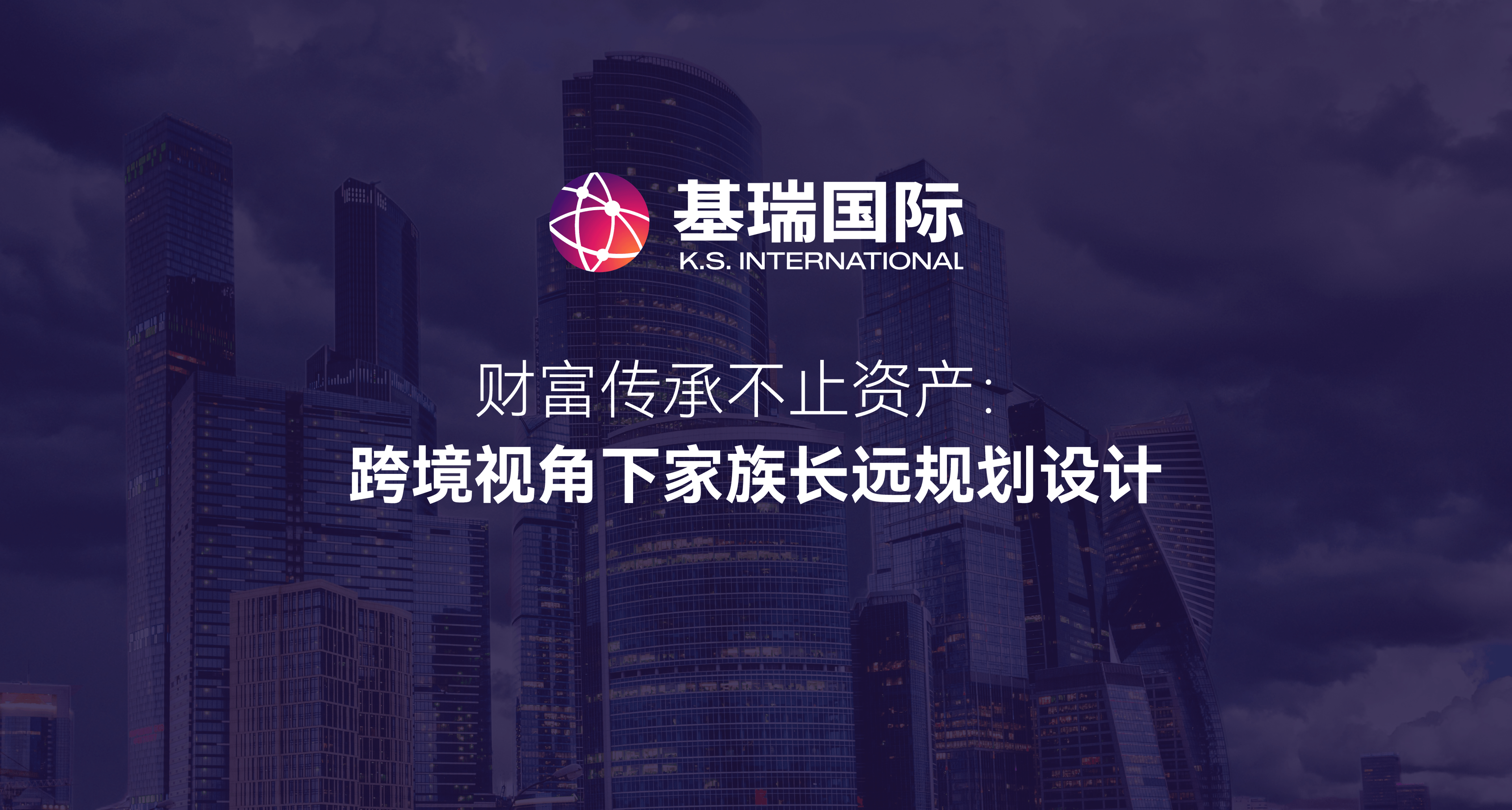 财富传承不止资产:跨境视角下家族长远规划设计